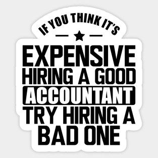 Accountant - If you think it's expensive hiring a good accountant try hiring a bad one Sticker